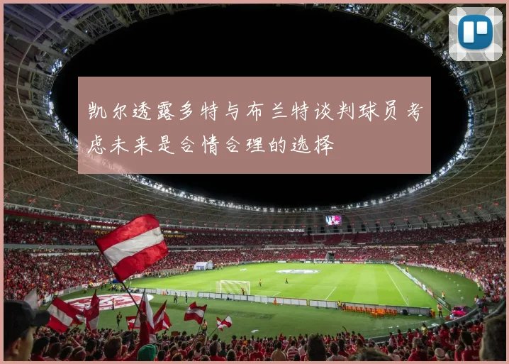 凯尔透露多特与布兰特谈判球员考虑未来是合情合理的选择