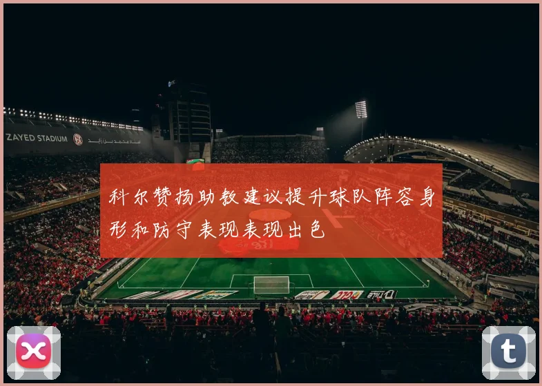 科尔赞扬助教建议提升球队阵容身形和防守表现表现出色