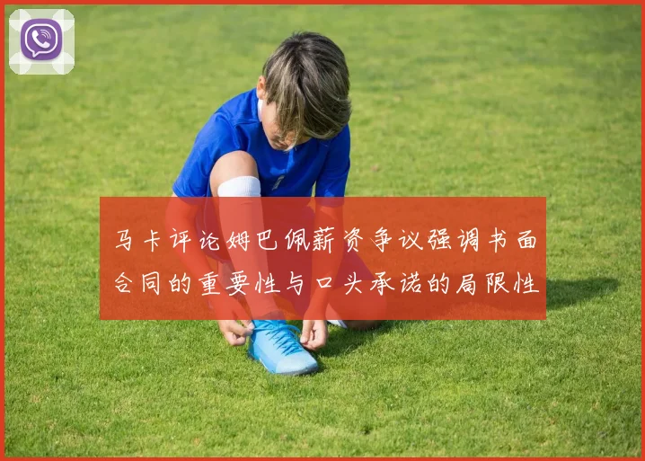 马卡评论姆巴佩薪资争议强调书面合同的重要性与口头承诺的局限性