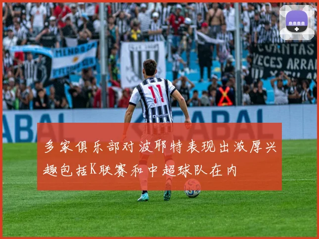多家俱乐部对波耶特表现出浓厚兴趣包括K联赛和中超球队在内